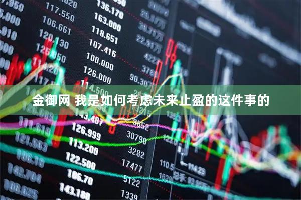 金御网 我是如何考虑未来止盈的这件事的